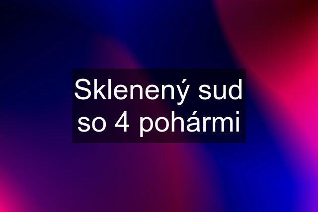 Sklenený sud so 4 pohármi