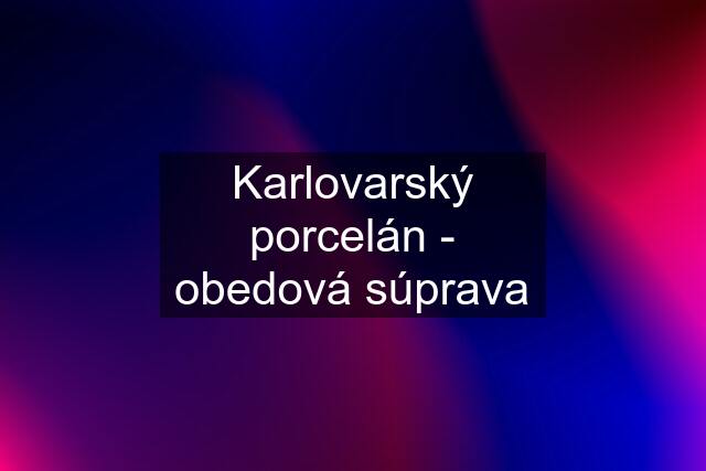 Karlovarský porcelán - obedová súprava