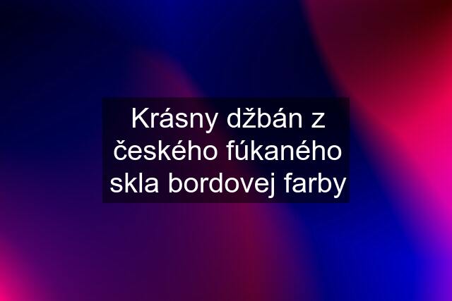 Krásny džbán z českého fúkaného skla bordovej farby