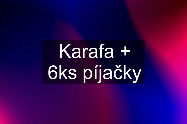 Karafa + 6ks píjačky