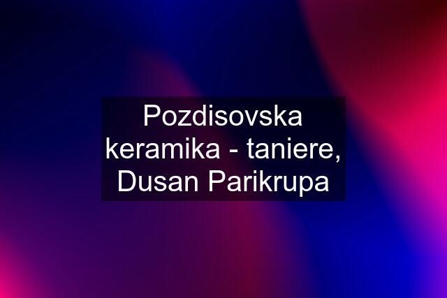 Pozdisovska keramika - taniere, Dusan Parikrupa