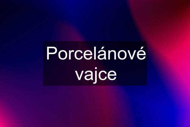 Porcelánové vajce