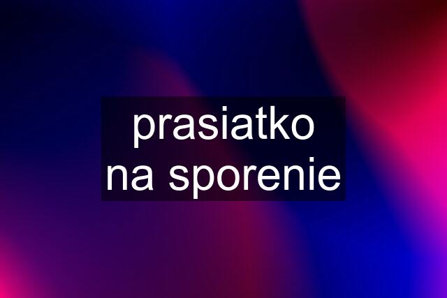 prasiatko na sporenie