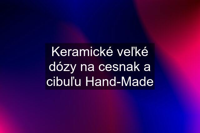 Keramické veľké dózy na cesnak a cibuľu Hand-Made