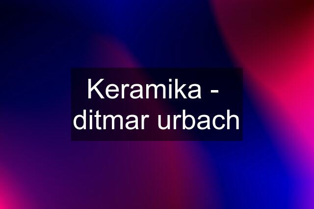 Keramika -  ditmar urbach