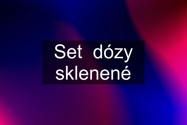 Set  dózy sklenené