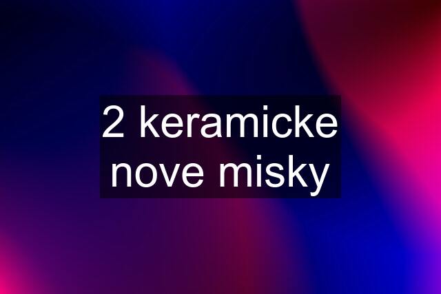 2 keramicke nove misky