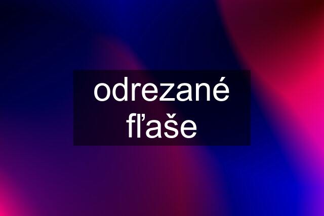 odrezané fľaše