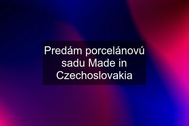 Predám porcelánovú sadu Made in Czechoslovakia