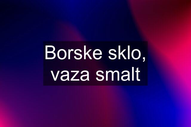 Borske sklo, vaza smalt