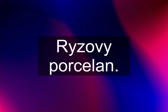 Ryzovy porcelan.