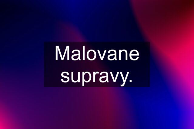 Malovane supravy.