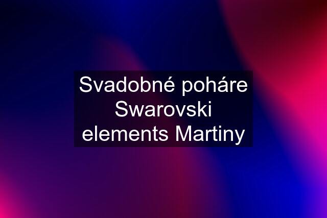 Svadobné poháre Swarovski elements Martiny