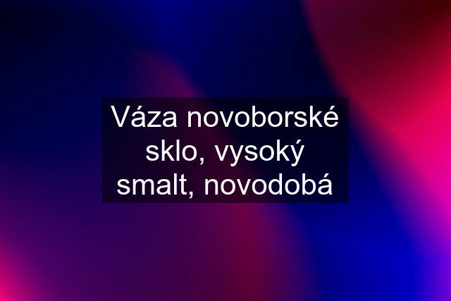 Váza novoborské sklo, vysoký smalt, novodobá