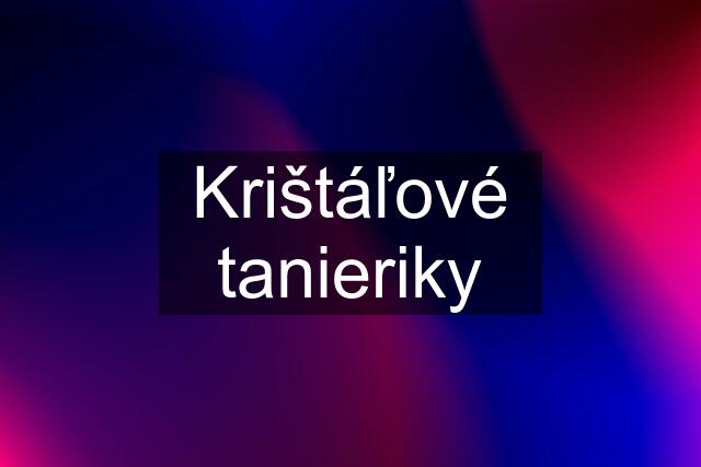 Krištáľové tanieriky