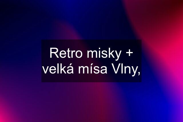 Retro misky + velká mísa Vlny,