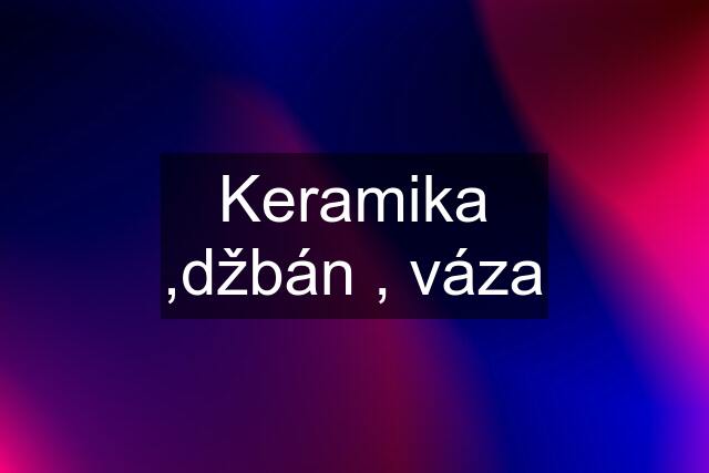 Keramika ,džbán , váza