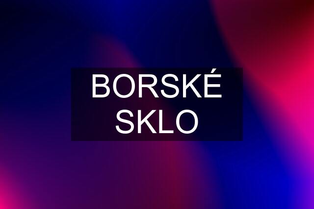 BORSKÉ SKLO