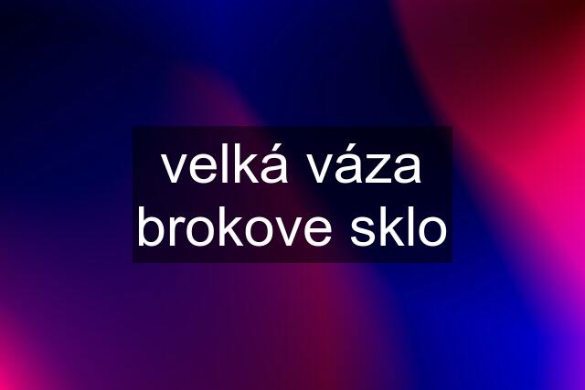 velká váza brokove sklo