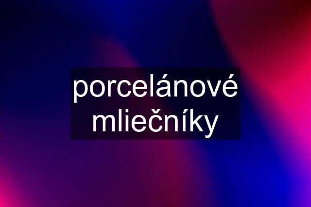 porcelánové mliečníky