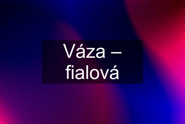 Váza – fialová