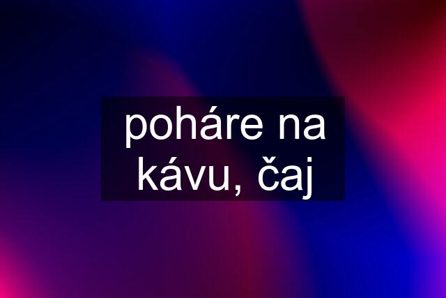 poháre na kávu, čaj