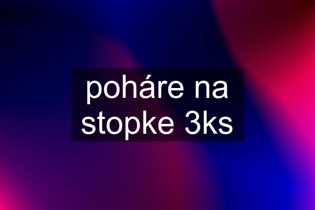 poháre na stopke 3ks