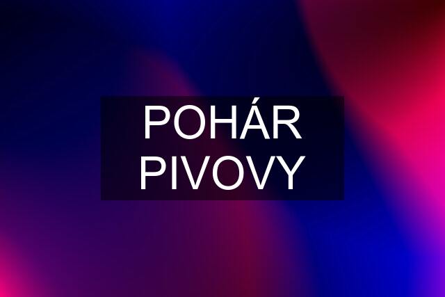 POHÁR PIVOVY