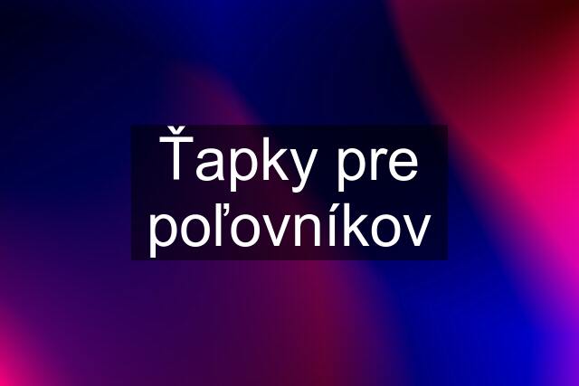 Ťapky pre poľovníkov