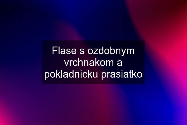 Flase s ozdobnym vrchnakom a pokladnicku prasiatko