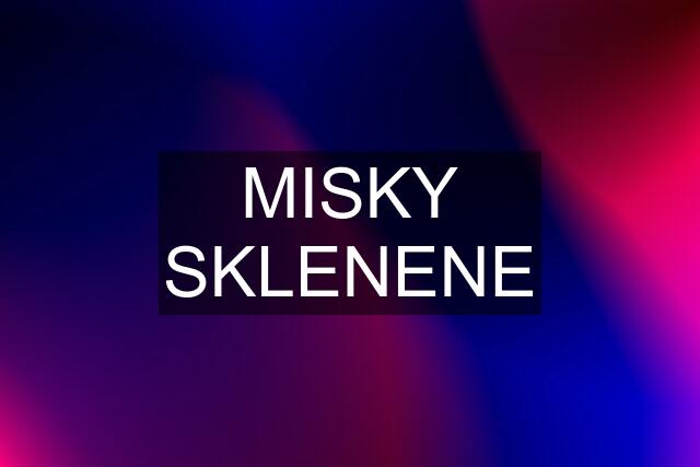 MISKY SKLENENE