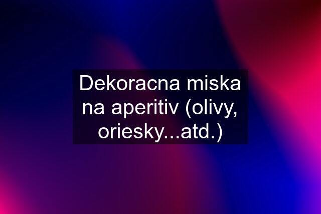 Dekoracna miska na aperitiv (olivy, oriesky...atd.)