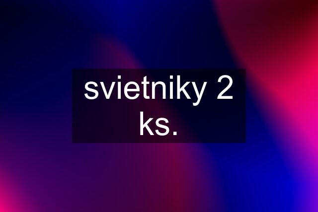 svietniky 2 ks.