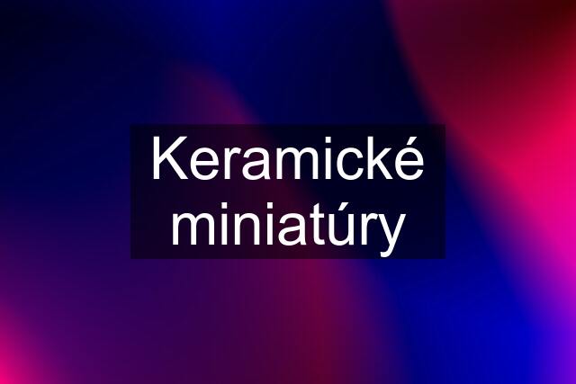 Keramické miniatúry