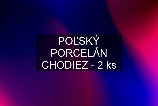 POĽSKÝ PORCELÁN CHODIEZ - 2 ks