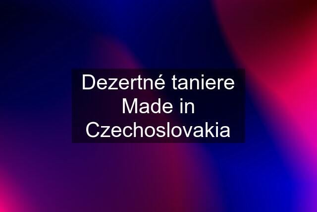 Dezertné taniere Made in Czechoslovakia