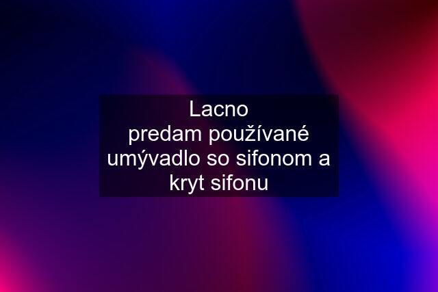 Lacno predam používané umývadlo so sifonom a kryt sifonu