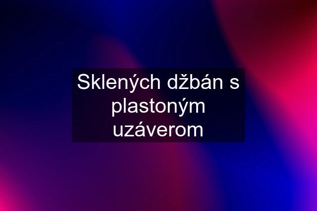 Sklených džbán s plastoným uzáverom