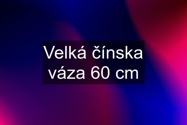 Velká čínska váza 60 cm