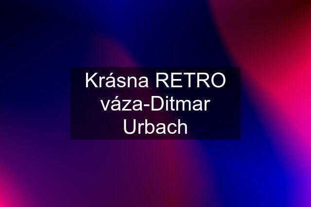 Krásna RETRO váza-Ditmar Urbach