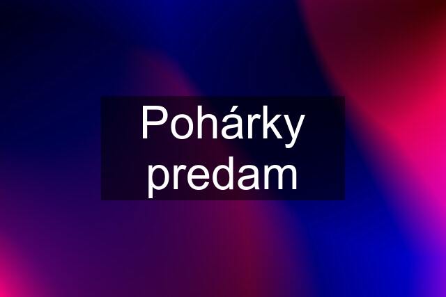 Pohárky predam