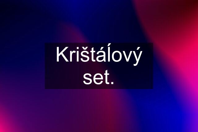 Krištáĺový set.