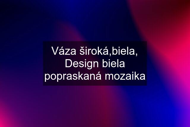 Váza široká,biela, Design biela popraskaná mozaika