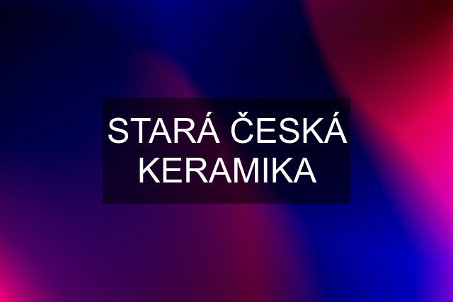 STARÁ ČESKÁ KERAMIKA