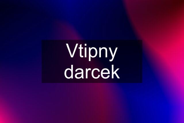 Vtipny darcek