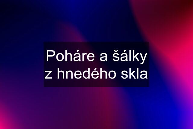 Poháre a šálky z hnedého skla