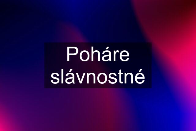 Poháre slávnostné