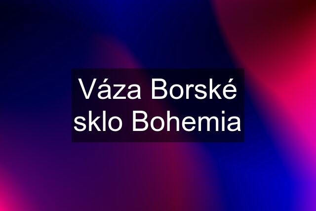 Váza Borské sklo Bohemia