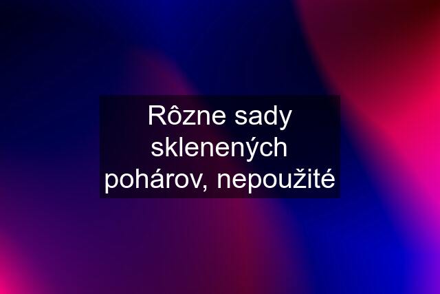 Rôzne sady sklenených pohárov, nepoužité