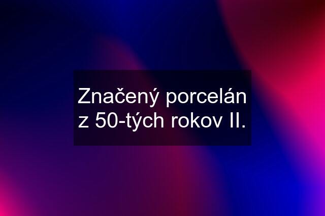 Značený porcelán z 50-tých rokov II.